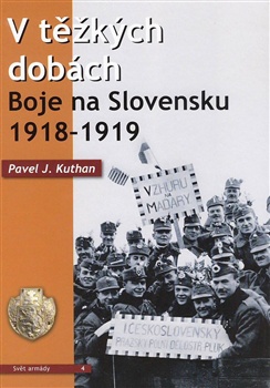 V těžkých dobách. Boje na Slovensku 1918-1919