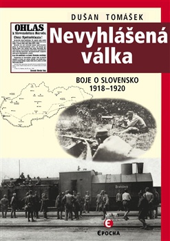 Nevyhlášená válka. Boj o Slovensko 1918-1920