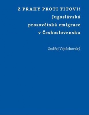 Z Prahy proti Titovi! Jugoslávská prosovětská emigrace v Československu
