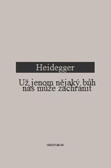 Heidegger-Už jenom nějaký bůh nás může zachránit