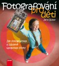 Fotografování pro děti - Jak fotografovat, ukládat a zábavně upravovat vaše fotky