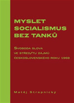 Myslet socialismus bez tanků - Svoboda slova ve střed/tu zájmů československého roku 1968