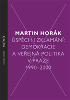 Úspěch i zklamání - Demokracie a veřejná politika v Praze 1990 - 2000
