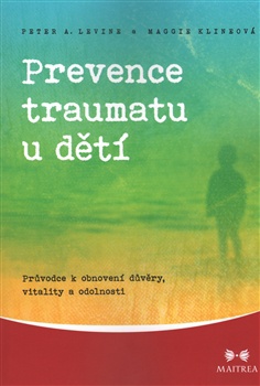Prevence traumatu u dětí - Průvodce k obnovení důvěry, vitality a odolnosti