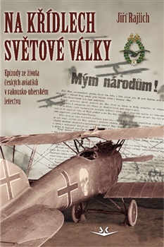 Na křídlech světové války - Epizody ze života českých aviatiků v rakousko-uherském letectvu