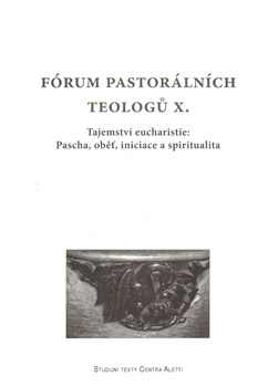 Fórum pastorálních teologů X.  - Tajemství eucharistie: Pascha, oběť, iniciace a spiritualita