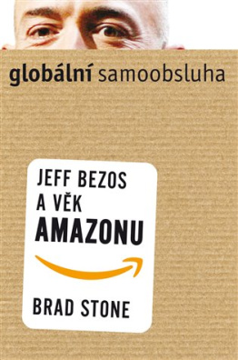 Globální samoobsluha. Jeff Bezos a věk Amazonu.