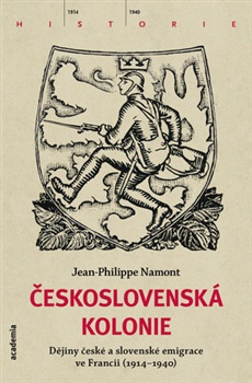 Československá kolonie. Dějiny české a slovenské emigrace ve Francii (1914 - 1940)