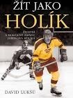 Žít jako Holík - Životní a hokejové zápasy Jaroslava Holíka